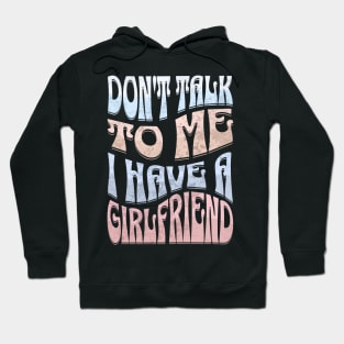 Dont Talk to Me I Have a Girlfriend Hoodie